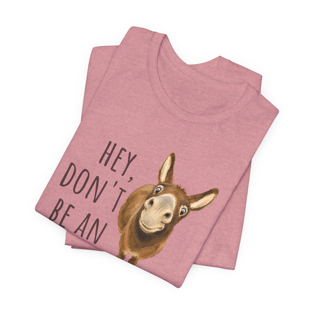 Hey, Don't Be An A** Tee