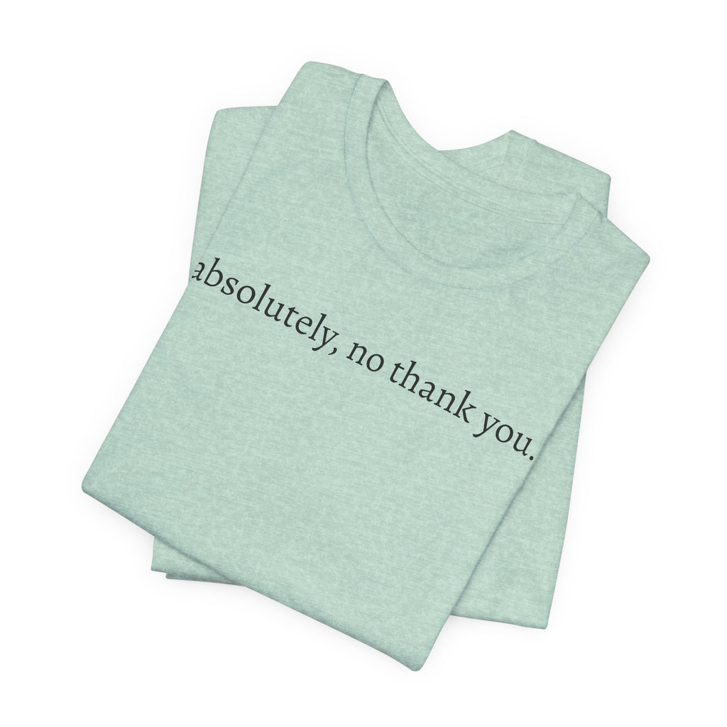 absolutely, no thank you tee