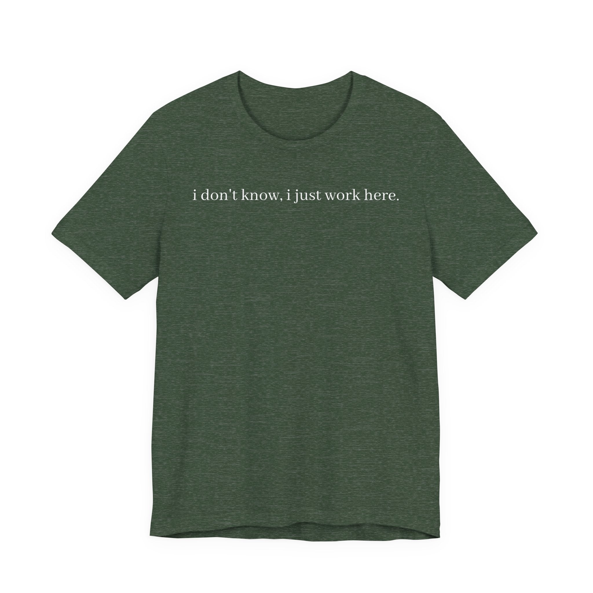 idk, I just work here tee