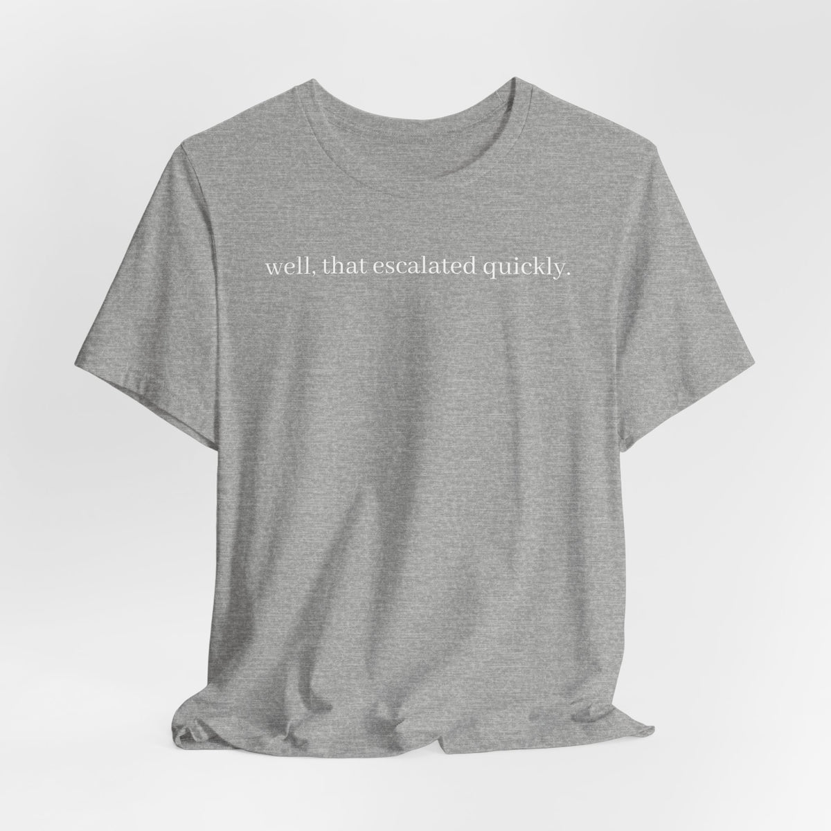 well that escalated quickly tee