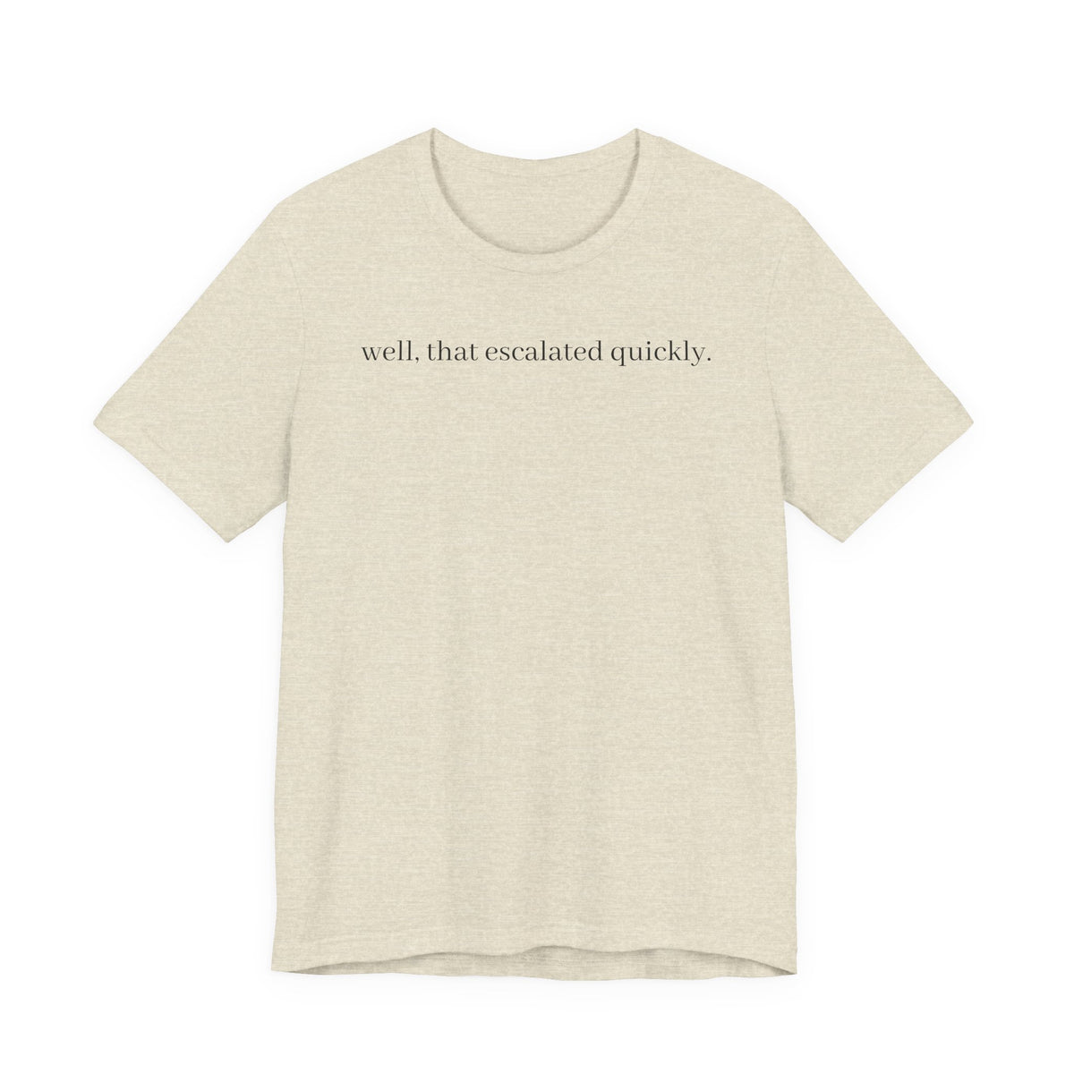 well that escalated quickly tee