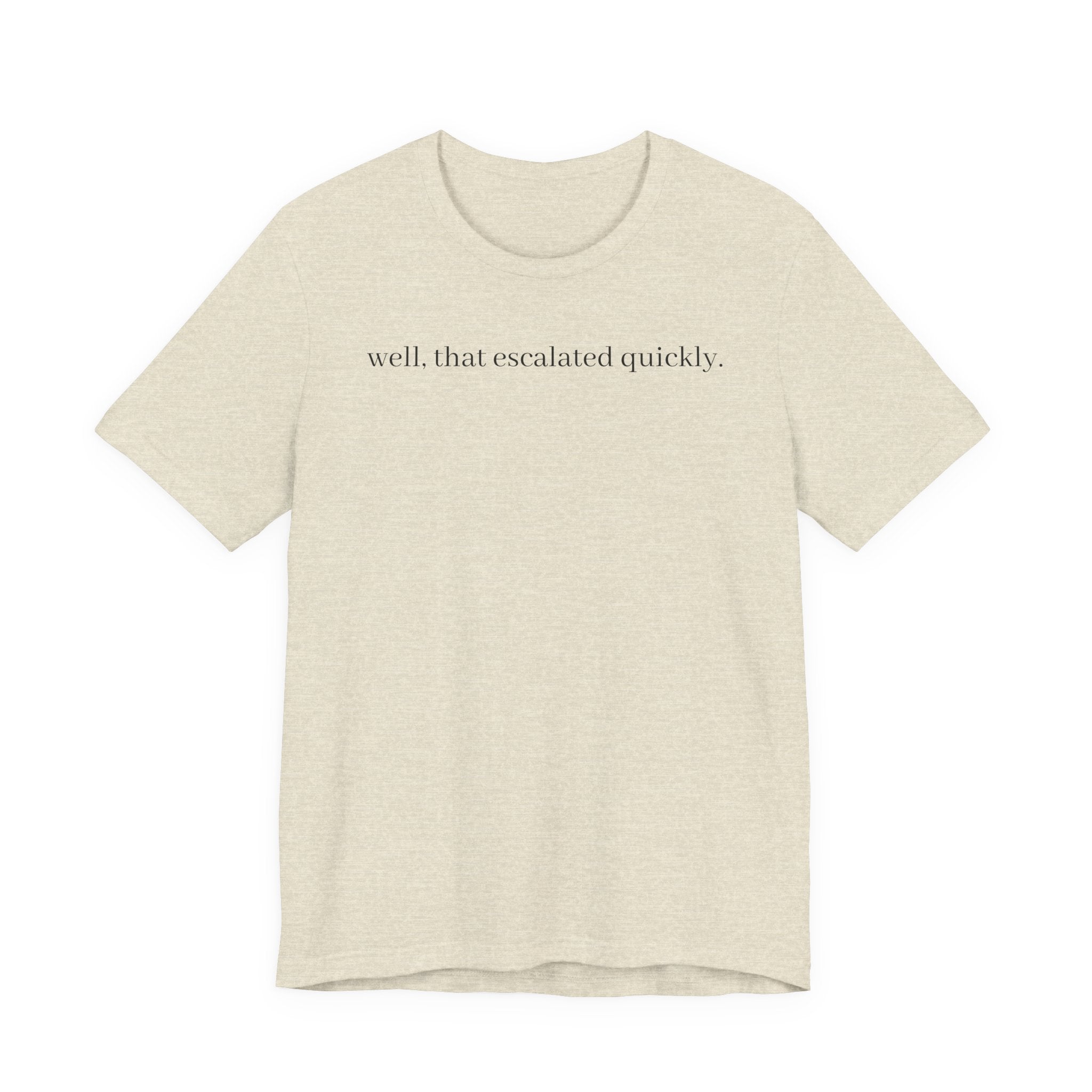 well that escalated quickly tee