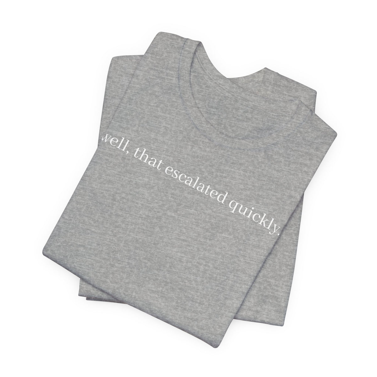 well that escalated quickly tee
