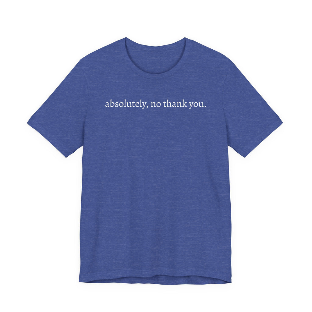 absolutely, no thank you tee