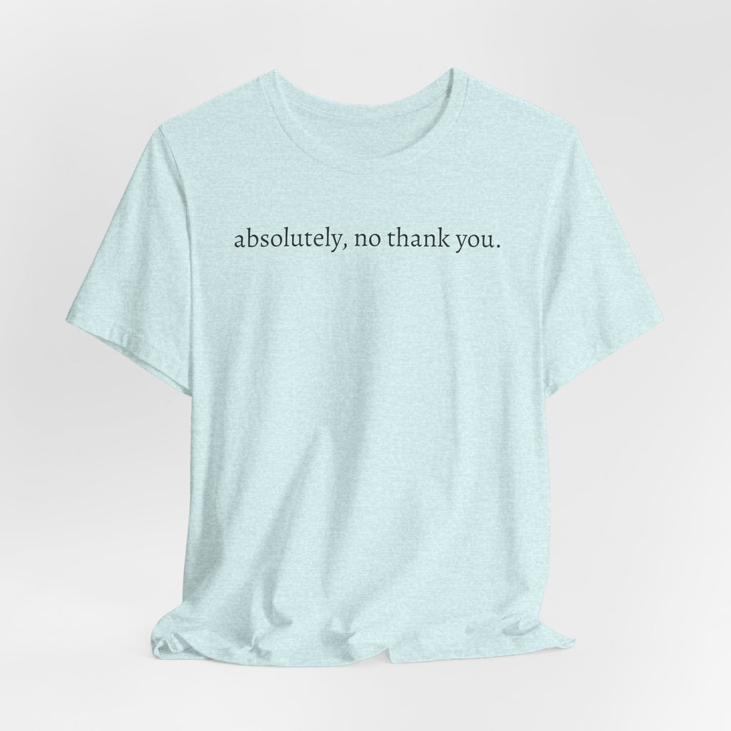 absolutely, no thank you tee