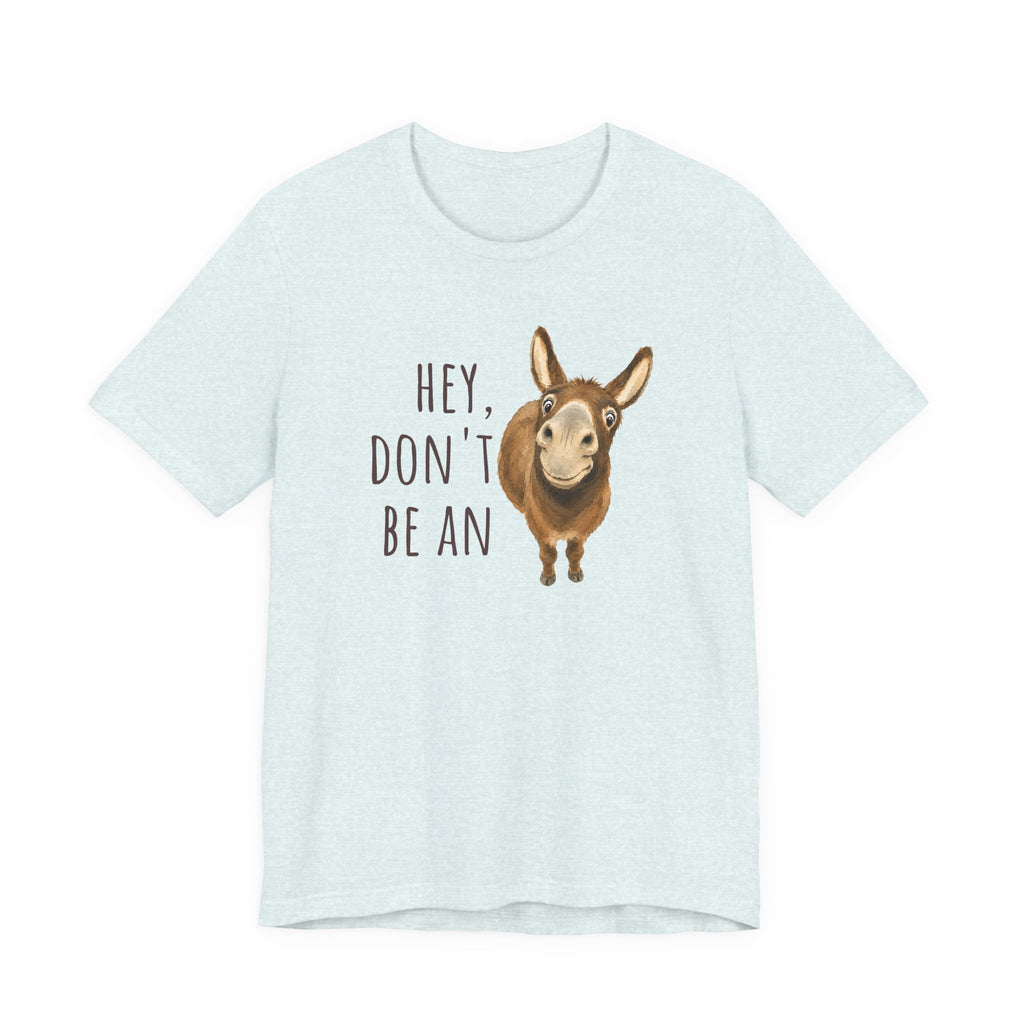 Hey, Don't Be An A** Tee