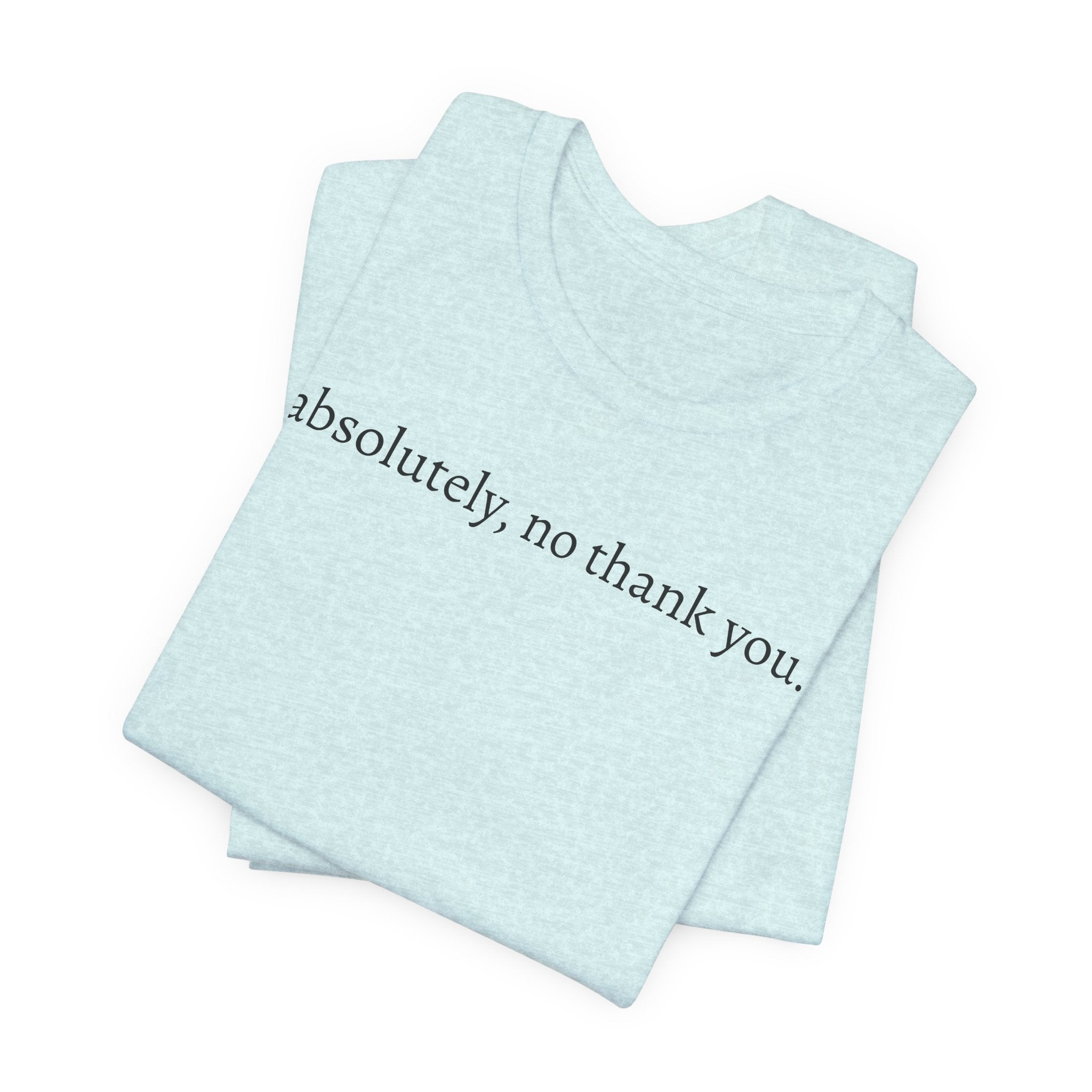 absolutely, no thank you tee