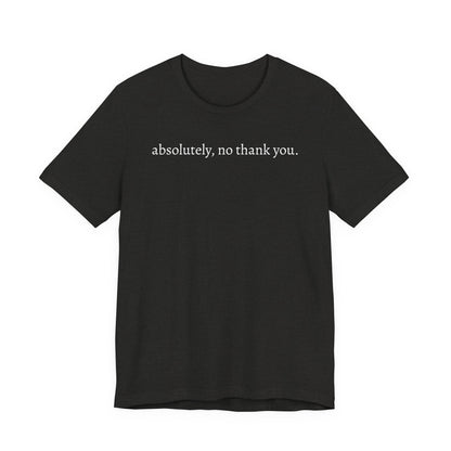 absolutely, no thank you tee