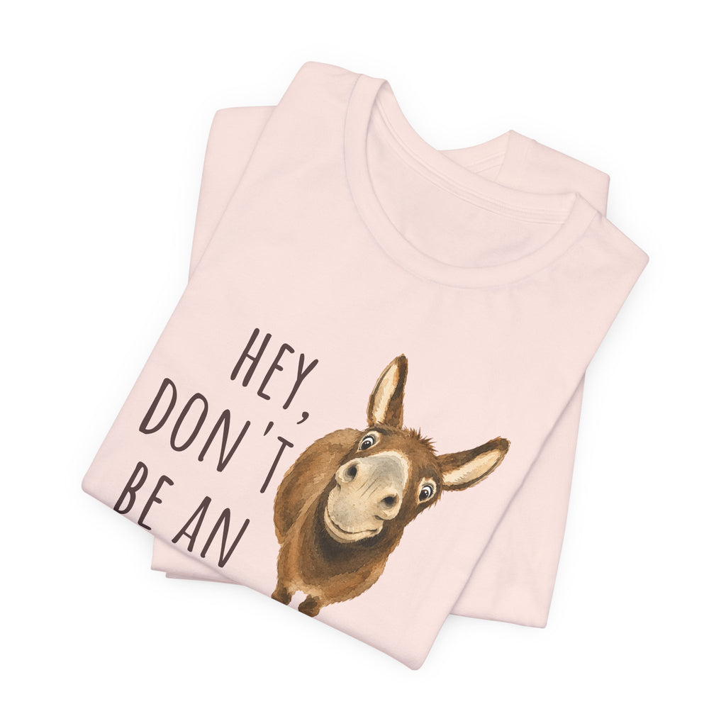 Hey, Don't Be An A** Tee