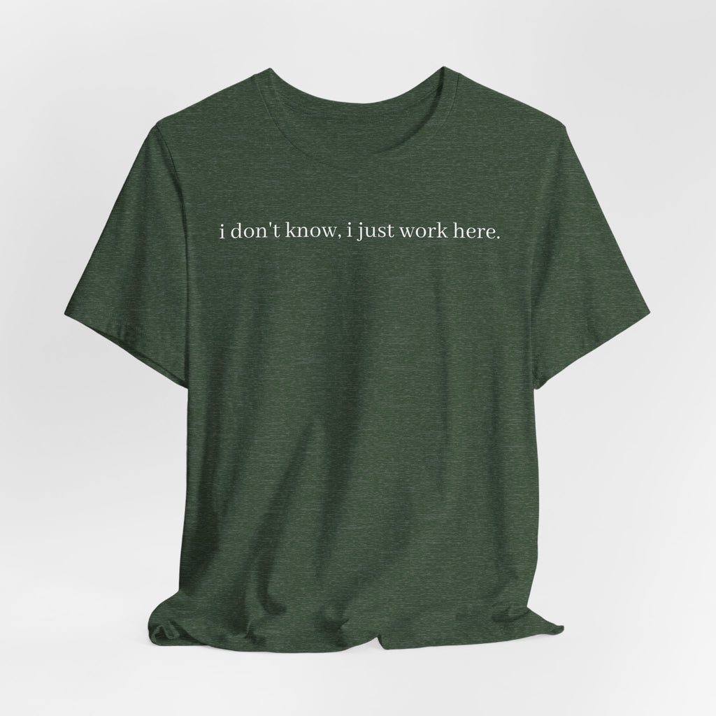 idk, I just work here tee