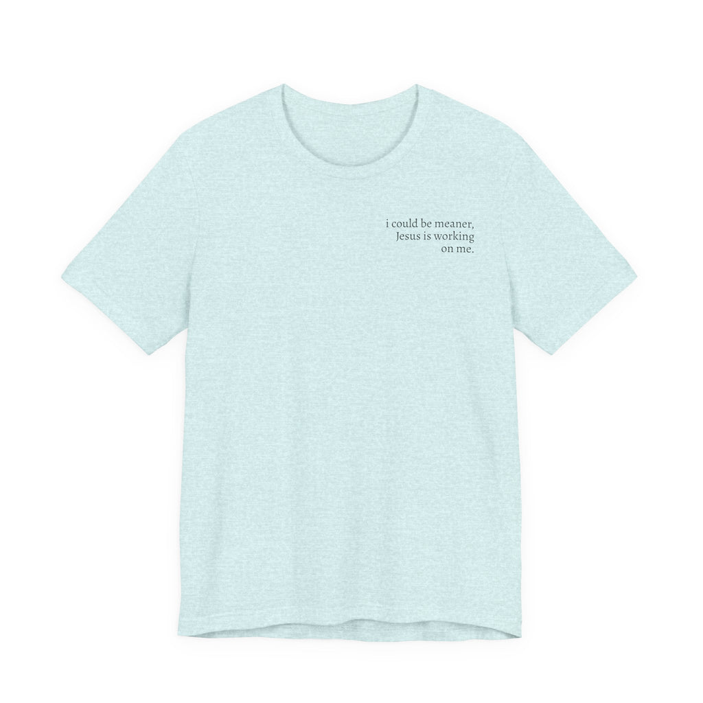 Jesus is working on me tee