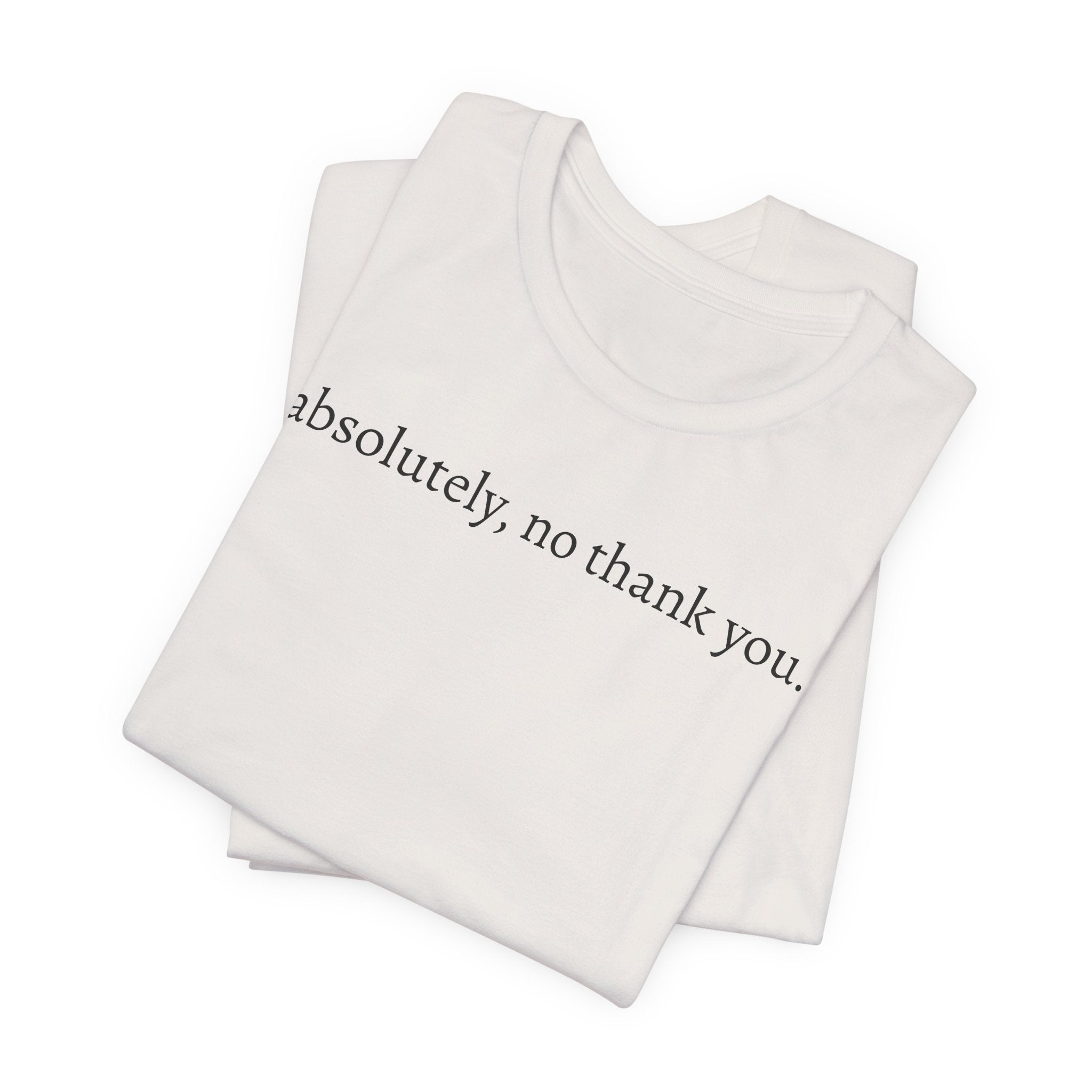 absolutely, no thank you tee