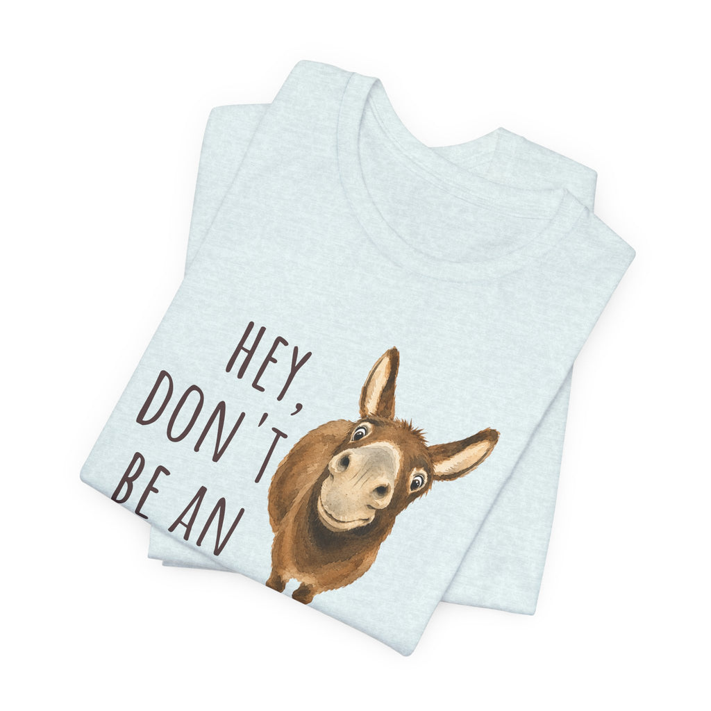 Hey, Don't Be An A** Tee