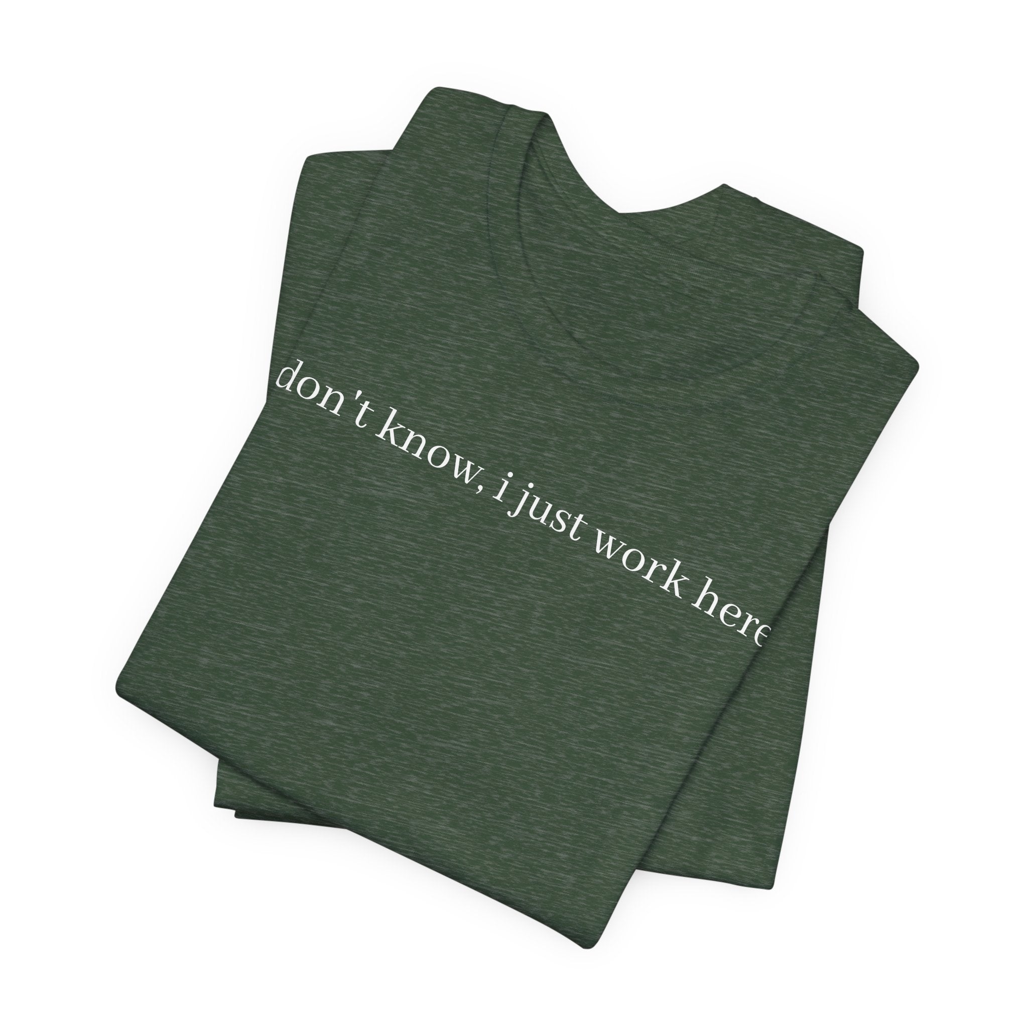 idk, I just work here tee