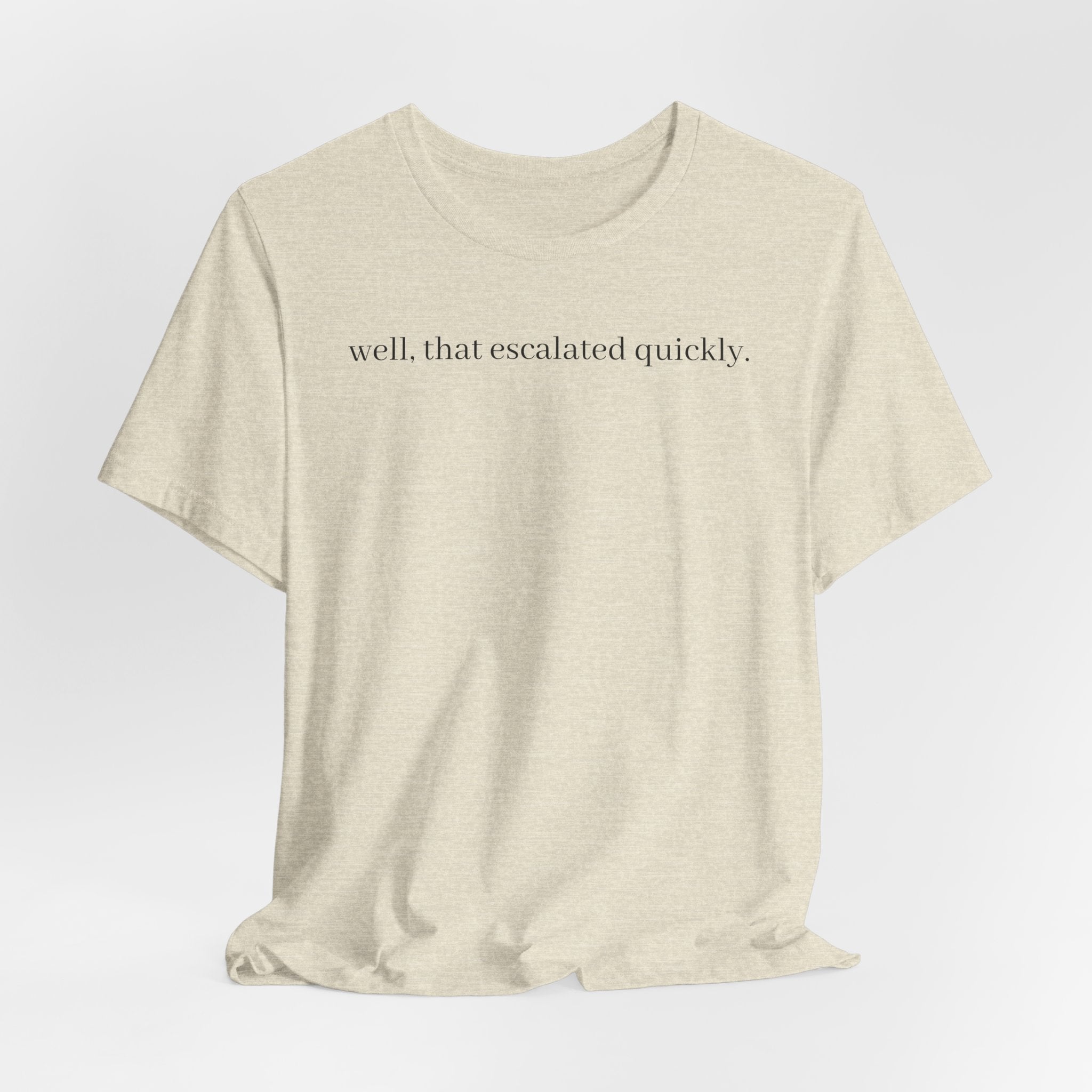 well that escalated quickly tee